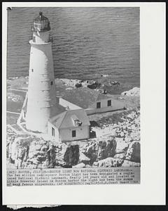 Boston Light Now National Historic Landmark-- The two million candlepower Boston Light has been designated a registered National Historic Landmark. Nearly 148 years old and located on Little Brewster Island in Boston harbor the light has been the scene of many famous shipwrecks.