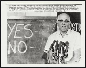 Washington: Striking airline machinists overwhelmingly rejected a new three year contract 7/31, setting the stage for renewed Congressional action to end the 24 day walkout. Here, P.L. Siemiller, president, International Association of Machinists, announces that the agreement arbitrated at the White House 7/29 was rejected by a 3 to 1 margin.