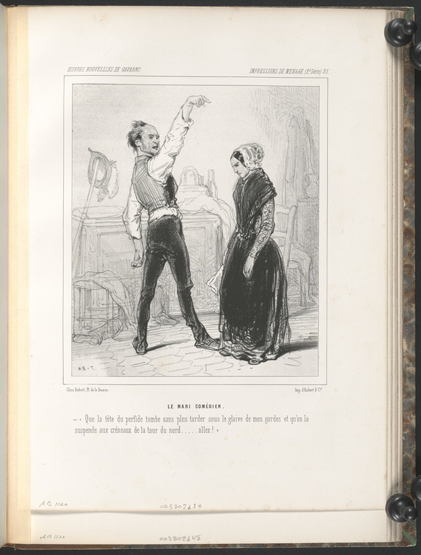 Le mari comédien. - "Que la tête du perfide tombe sans plus tarder sous le glaive de mes gardes, et qu'on la - suspende aux créneaux de la tour du nord...allez!"