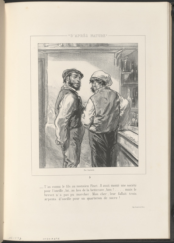 T'as connu le fils au monsier Finet. Il avait monté une société - pour l'oseille, lui, au lieu de la betterave, bon!...mais le - brevet n'a pas pu marcher. Mon cher, leur faillait trois - arpents d'oseille pour un quarteron de sucre!