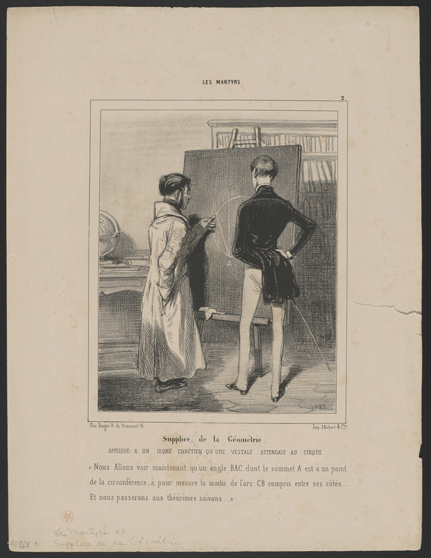 Supplice de la Géométrie - appliqué à un jeune chrétien qu'une vestale attendait au Cirque. - "Nous allons voir maintenant qu'un angle BAC, dont le sommet A est à un point - de la circonférence, a pour mesure la moitié de l'arc CB compris entre ses côtes...Et nous passerons aux théorèmes suivans (sic)...