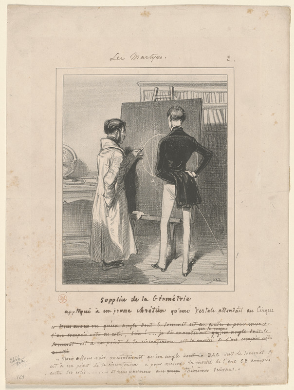 Supplice de la Géométrie - appliqué à un jeune chrétien qu'une vestale attendait au Cirque. - "Nous allons voir maintenant qu'un angle BAC, dont le sommet A est à un point - de la circonférence, a pour mesure la moitié de l'arc CB compris entre ses côtes...Et nous passerons aux théorèmes suivans (sic)...