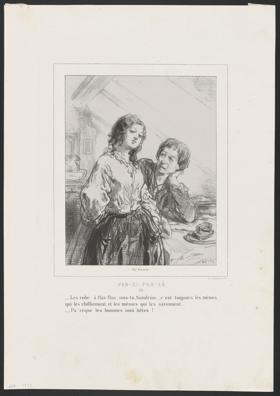 Les robe' à flas-flas, vois-tu, Sandrine, c'est toujours les mêmes - qui les chiffonnent et les mêmes qui les savonnent. - Pa'ceque les hommes sont bêtes