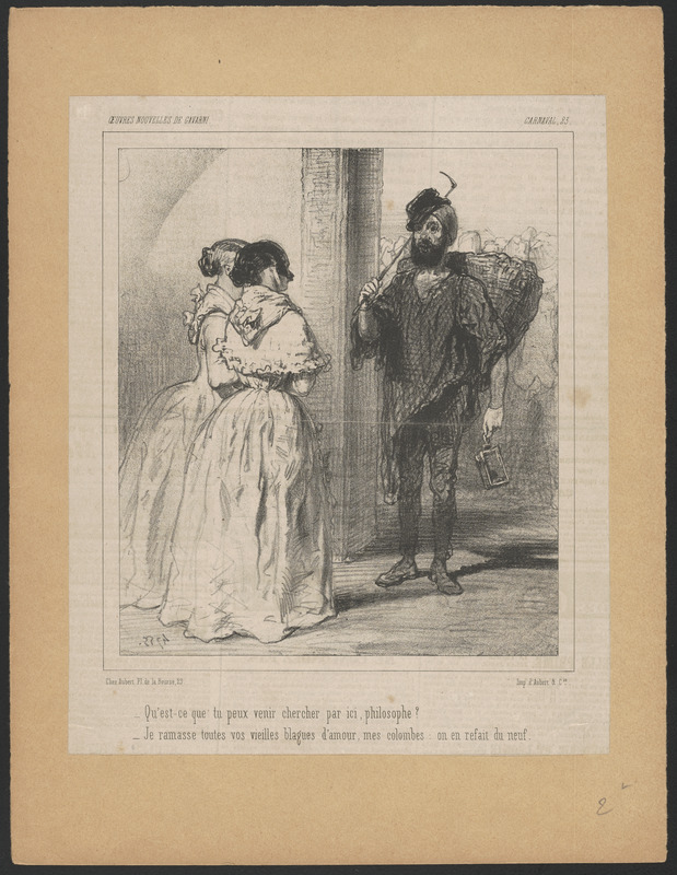 Qu'est-ce que tu peux venir chercher par ici, philosophe? - Je ramasse toutes vos vieilles blagues d'amour, mes colombes, on en refait du neuf