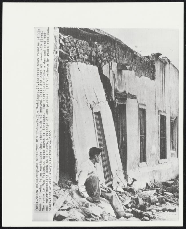 Earthquake Destroyed His Home -- Emilio Rodriguez, 27, inspects what remains of his home hit today by an earthquake that shook much of central Chile and cost at least 420 lives. The scene is San Felipe, 44 miles north of Santiago. The earthquake broke a dam and sent mud and water cascading down on El Cobre, a village of 400 persons.