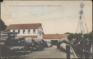 The U. S. Repair Shop for Buoys and Relief Ships, Woods Hole, Mass.