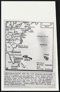 Dora Aims for Cape Kennedy--Hurricane Dora set sights on the nation's space center and is moving towards Cape Kennedy, Fla. at 12 miles an hour packing winds of 300 miles an hour. She is centered about 400 miles due east of the Cape. Meanwhile, smaller hurricane Ethel is expected to pass south of Bermuda tonight.