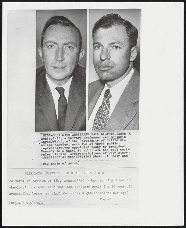 To Arbitrate Rail Dispute-- James J. Healy, left, a Harvard professor and Benjamin Aaron, right, of the University of California at Los Angelos, were two of three public representatives appointed today by President Kennedy to a panel to arbitrate the rail work-rules dispute.