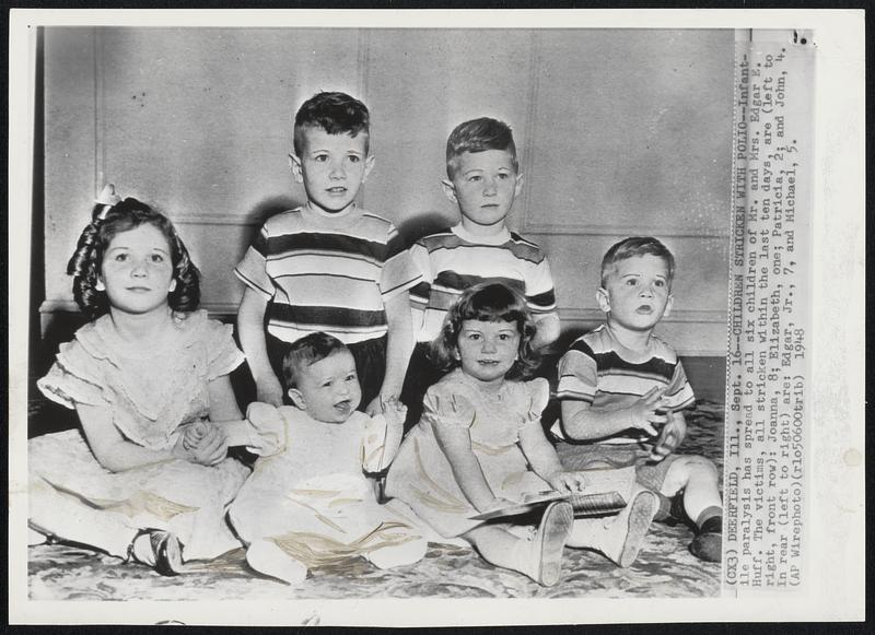 Children Stricken With Polio--Infantile paralysis has spread to all six children of Mr. and Mrs. Edgar E. Huff. The victims, all stricken within the last ten days, are (left to right, front row): Joanna, 8; Elizabeth, one; Patricia, 2; and John, 4 In rear (left to right) are: Edgar, Jr., 7, and Michael, 5.