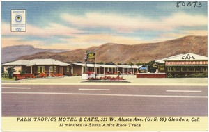 Palm Tropics Motel & Café, 557 W. Alosta Ave. (U.S. 66) Glendora, Cal., 12 minutes to Santa Anita race track