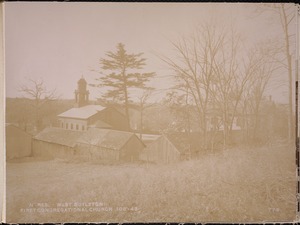 Wachusett Reservoir, First Congregational Church, Thomas Hall and sheds, corner of Howe and East Main Streets, from the northeast, West Boylston, Mass., Nov. 14, 1896