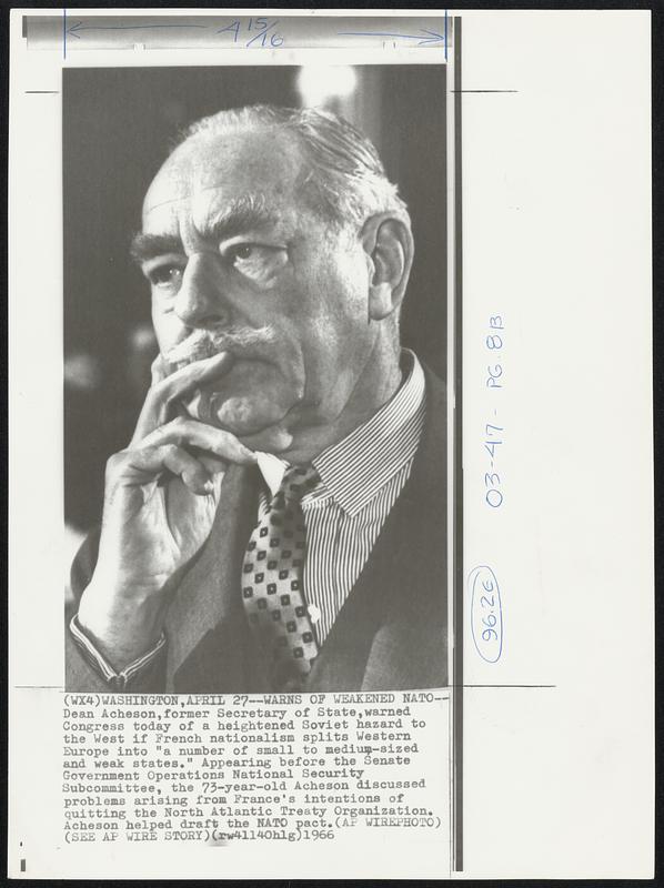 Warns of Weakened NATO-- Dean Acheson, former Secretary of State, warned Congress today of a heightened Soviet hazard to the West if French nationalism splits Western Europe into "a number of small to medium-sized and weak states." Appearing before the Senate Government Operations National Security Subcommittee, the 73-year-old Acheson discussed problems arising from France's intentions of quitting the North Atlantic Treaty Organization. Acheson helped draft the NATO pact.