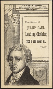 James Monroe. Born in Virginia April 28th, 1758. President from 1817 to 1825. Died July 4th 1830. Aged 72 years. Compliments of Julius Saul, leading clothier, 324 & 326 River St., Troy.