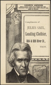 Andrew Jackson born in North Carolina March 15th 1767. President from 1829 to 1837. Died June 8th 1845 aged 78 years. Compliments of Julius Saul, leading clothier, 324 & 326 River St., Troy.