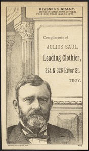 Ulysses S. Grant. Born in Ohio April 27th 1822. President from 1869 to 1877. Compliments of Julius Saul, leading clothier, 324 & 326 River St., Troy.