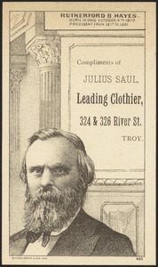 Rutherford B. Hayes. Born in Ohio October 4th, 1822. President from 1877 to 1881. Compliments of Julius Saul, leading clothier, 324 & 326 River St., Troy.