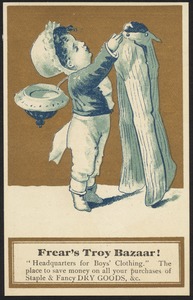 Frear's Troy Bazaar! "Headquarters for boy's clothing." The place to save money on all your purchases of staple and fancy dry goods, &c.