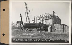 Contract No. 85, Manufacture and Delivery of Precast Concrete Steel Cylinder Pipe, Southborough, Framingham, Wayland, Natick, Weston, fabricating machine for reinforcing cages, Natick, Mass., Mar. 23, 1939