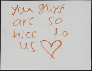 You guy's are so nice to us [heart]