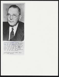 Famed Teacher Dies-Carl William Ackerman, former dean of the graduate school of journalism at Columbia University, died Friday of a heart attack in his New York City home. He was 80.
