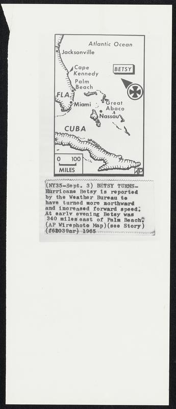 Betsy Turns -- Hurricane Betsy is reported by the Weather Bureau to have turned more northward and increased forward speed. At early evening Betsy was 340 miles east of Palm Beach.