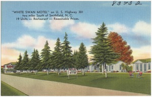 "White Swan Motel" on U.S. Highway 301, two miles south of Smithfield, N. C., 19 units -- Restaurant -- Reasonable prices.