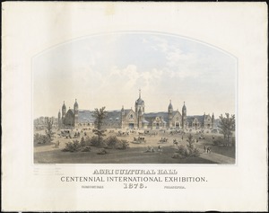 Agricultural Hall Centennial International Exhibition : Fairmount Park Philadelphia, 1876.