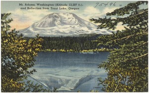 Mt. Adams, Washington (Altitude 12,207 ft.), and reflection from Trout Lake, Oregon