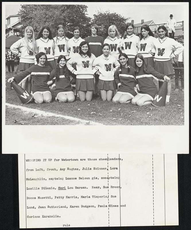 Whooping it up for Watertown are these cheerleaders, from left, front, Amy Hughes, Julie Skinner, Lora McLaughlin, captain; Luanne Beloun gie, cocaptain;Lucille DilLuzio, Mari Lou Barsan. Rear, Sue Breen, Donna Musetti, Patty Harris, Maria Timperio, Sue Lund, Jean Sutherland, Karen Dudgeon, Paula Himes and Corinne Karahalis.