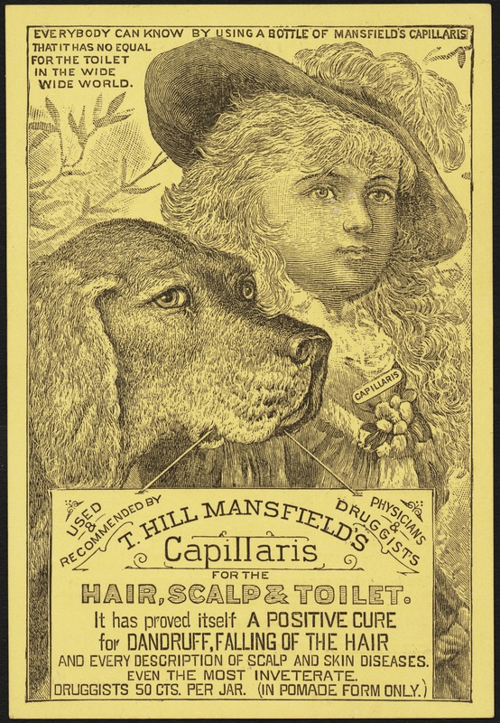 T. Hill Mansfield's Capillaris for the hair, scalp & toilet. It has proved itself a positive cure for dandruff, falling of the hair, and every description of scalp and skin diseases.
