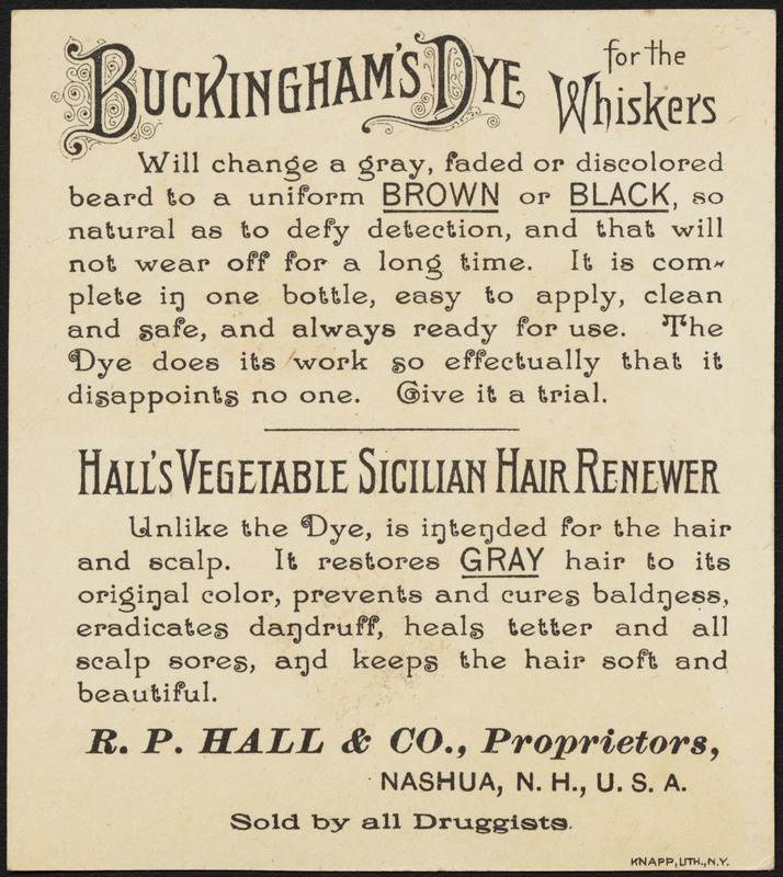 Buckingham's Dye for the Whiskers. Before using any dye my beard was gray. After using several inferior dyes behold the result. Finally I tried Buckingham's and now use no other.