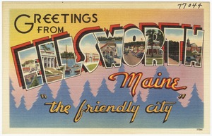 Greetings from Ellsworth, Maine, "the friendly city"
