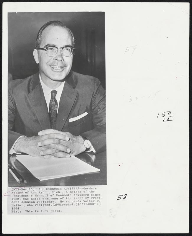 Heads Economic Advisers - Gardner Ackley of Ann Arbor, Mich., a member of the President's Council of Economic Advisers since 1962, was named chairman of the group by President Johnson yesterday. He succeeds Walter W. Heller, who resigned.