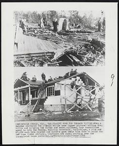 Gift Home for Tornado Victims-When a twister shattered the O'Neill Willis home (upper picture) killing Mrs. Willis and injuring the father and seven children, four communities moved to help the family. Building materials, furnishings, a site and $5,200 cash were donated and workers gave their time free to build the new home (lower picture). Craftsmen are shown swarming over the incompleted house yesterday.
