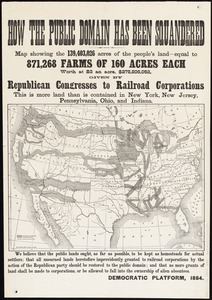 How the public domain has been squandered, map showing the 139,403,026 acres of the people's land - equal to 871,268 farms of 160 acres each, worth at $2 an acre, $278,806,052, given by Republican congresses to railroad corporations ; this is more land than is contained in New York, New Jersey, Pennsylvania, Ohio, and Indiana