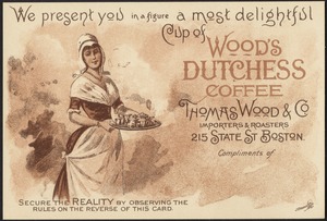 We present you in a figure a most delightful cup of Wood's Dutchess Coffee