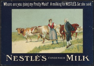 Where are you going my pretty maid? A-milking for Nestlé's sir, she said. Nestlé's Condensed Milk