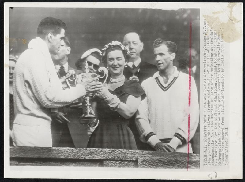 Savitt Gets Royal Award- Dick Savitt (left), Orange, N.J., net star, receives the silver trophy emblematic of the All-England tennis championship from the Duchess of Kent after defeating Australia's Ken McGregor for the title at Wimbledon, England, today. The losing McGregor (right) looks on along with London's Lord Mayor, Sir Denys Lowson (rear, second from right.)