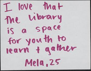 I love that the library is a space for youth to learn + gather