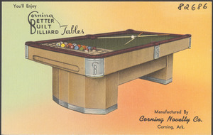 You'll enjoy Corning better built billiard tables, manufactured by Corning Novelty Co., Corning, Ark.