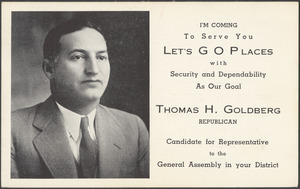 I'm coming to serve you. Let's go places with security and dependability as our goal. Thomas H. Goldberg, Republican, candidate for Representative to the general assembly in your district