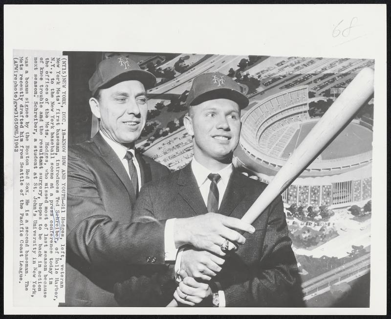 Know How and Youth-Gil Hodges, left, veteran New York Mets' first baseman, introduces Ted Schreiber, of Belle Harbor, N.Y., to the New York baseball scene at a press conference today in the offices of the Mets. Hodges, who missed most of last season because of knee trouble and the resultant surgery, hopes to be back in action next season. Schreiber, a student at St. John's University in New York, was a bonus signee by the Boston Red Sox. He is a second baseman. The Mets recently drafted him from Seattle of the Pacific Coast League.