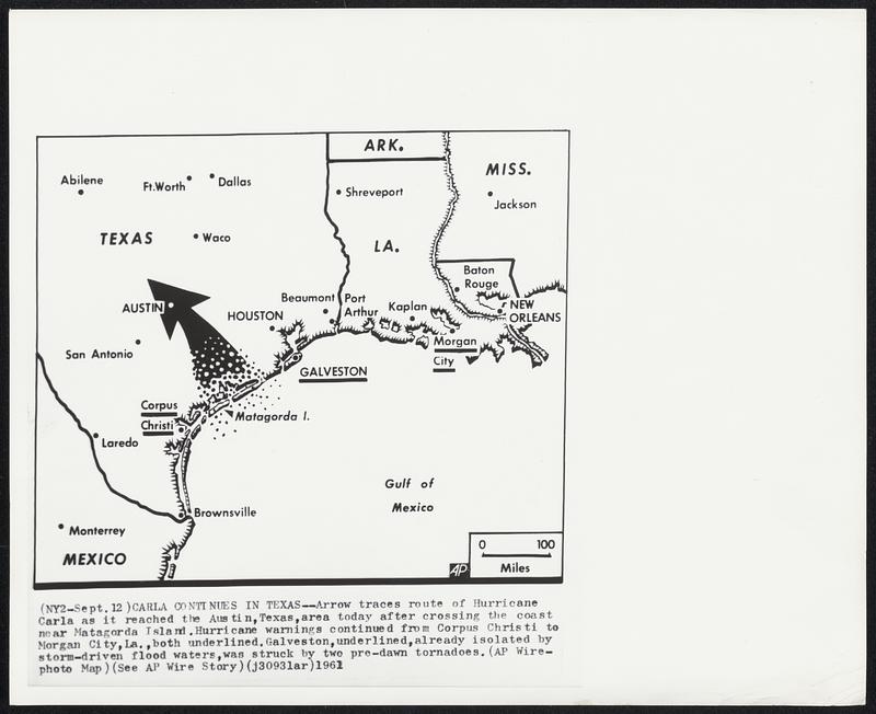 Carla Continues In Texas--Arrow traces route of Hurricane Carla as it reached the Austin, Texas, area today after crossing the coast near Matagorda Island, Hurricane warnings continued from Corpus Christi to Morgan City, La., both underlined, Galveston, underlined, already isolated by storm-driven flood waters ,was struck by two pre-dawn tornadoes.