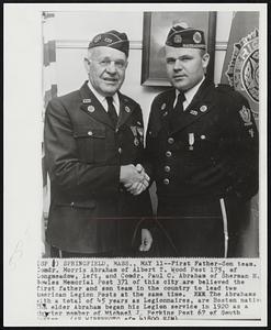 First Father-Son team. Comdr. Morris Abraham of Albert T. Wood Post 175, of Longmeadow, left, and Comdr. Paul C. Abraham of Sherman H. Bowles Memorial Post 371 of this city are believed the first father and son team in the country to lead two American Legion Posts at the same time. The Abrahams with a total of 45 years as Legionnaires, are Boston nativex. The elder Abraham began his Legion service in 1920 as a charter member of Michael J. Perkins Post 67 of South Boston.