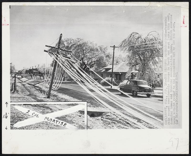 Ice Disrupts Communications--Freezing rain caused considerable damage in North and east Texas this week, damaging trees and breaking communication lines. Bright sunshine today brought relief to the communities hit by the ice storm.