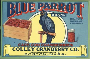 Blue Parrot Brand. Cape Cod cranberries, Colley Cranberry Co. distributing agents, Boston, Mass.