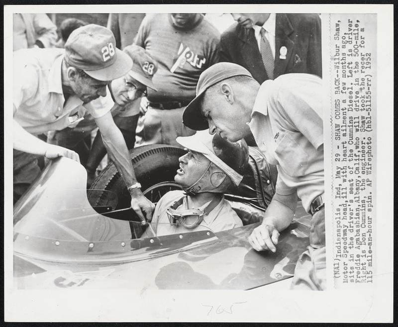 Shaw Comes Back-- Wilbur Shaw, Motor Speedway head, ill with heart ailment a few months ago, sits in the driver's seat of the Cummins Diesel. Left is driver Freddie Agabashian, Albany, Calif, who will drive in the 500-mile. Right is Don Cummins, the engineer. Shaw took the recer for a 115 mile-an-hour spin.