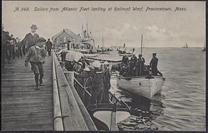 Sailors from Atlantic Fleet landing at Railroad Wharf, Provincetown, Mass.