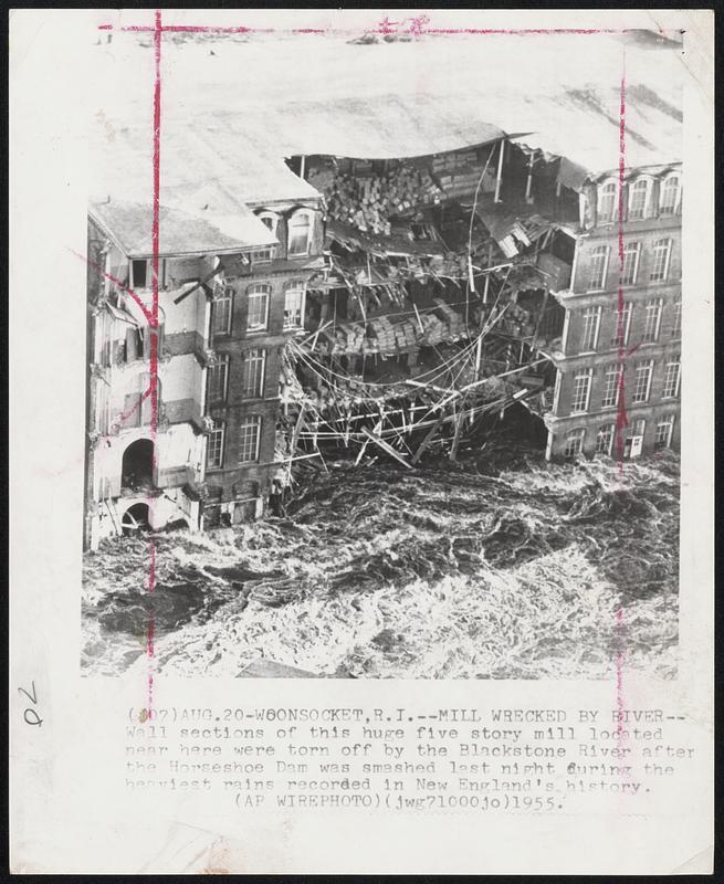 Woonsocket, R.I.--Mill Wrecked by River-- Wall sections of this huge five story mill located near here were torn off by the Blackstone River after the Horseshoe Dam was smashed last night, during the heaviest rains recorded in New England's history.