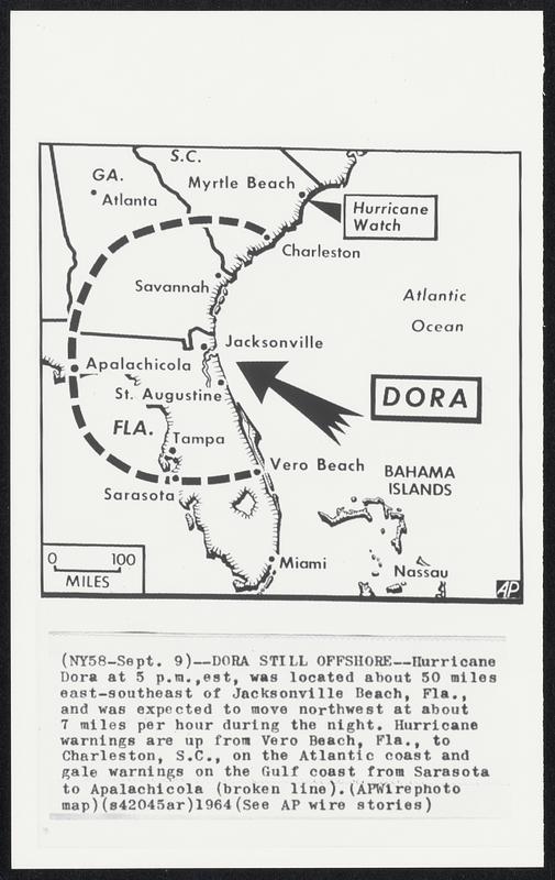 Dora Still Offshore--Hurricane Dora at 5 p.m., est, was located about 50 miles east-southeast of Jacksonville Beach, Fla., and was expected to move northwest at about 7 miles per hour during the night. Hurricane warnings are up from Vero Beach, Fla., to Charleston, S.C., on the Atlantic coast and gale warnings on the Gulf coast from Sarasota to Apalachicola (broken line).